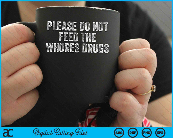 Please Do Not Feed The Whores Drugs Funny Joke Distressed SVG PNG Digital Cutting Files