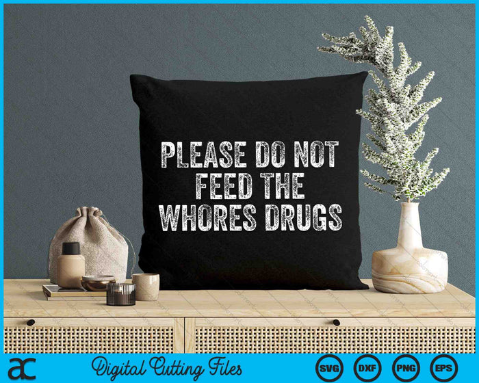 Please Do Not Feed The Whores Drugs Funny Joke Distressed SVG PNG Digital Cutting Files
