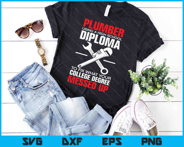 Plumber Using A High School Diploma College Degree SVG PNG Cutting Printable Files - on a t-shirt