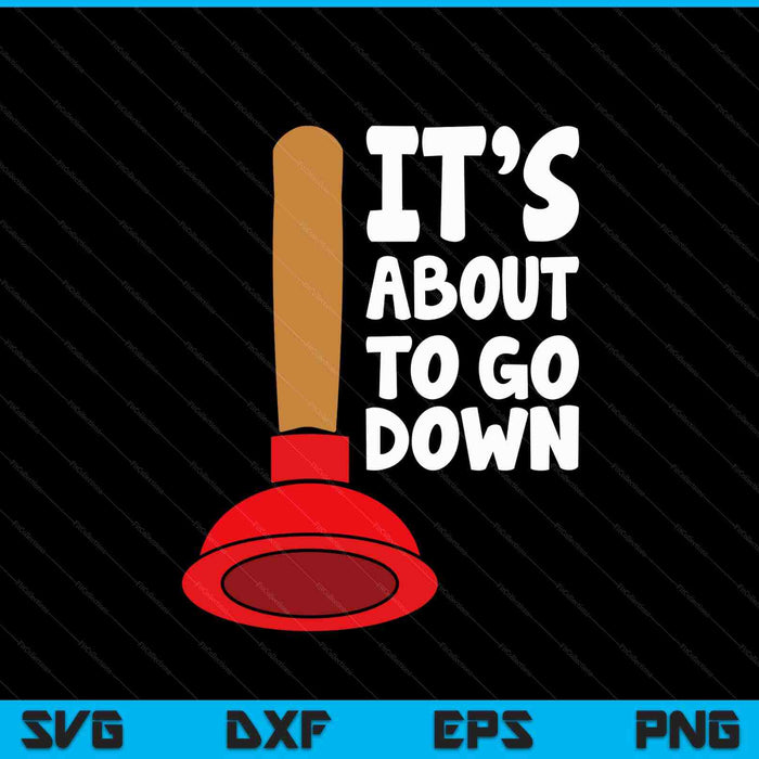 Plunger It's About To Go Down Plumber Tees And Gifts SVG PNG Digital Cutting Files