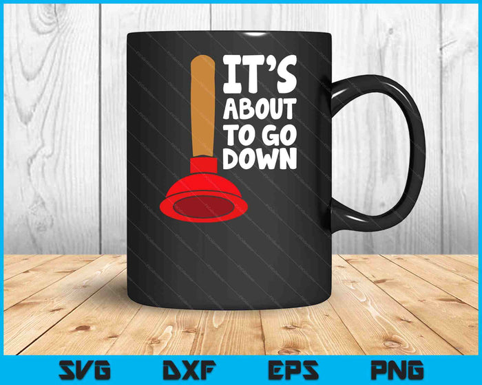 Plunger It's About To Go Down Plumber Tees And Gifts SVG PNG Digital Cutting Files