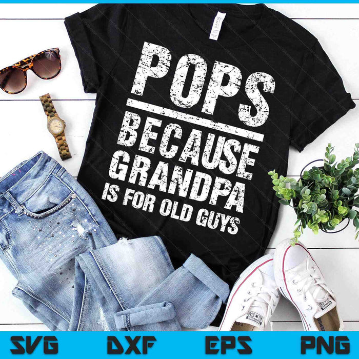 Pops Because Grandpa Is For Old Guys T-Shirt Father's Day SVG PNG Digital Printable Files