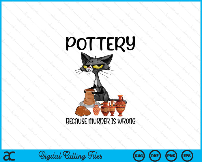 Pottery Because Murder Is Wrong Funny Cat Funny Potter SVG PNG Digital Printable Files