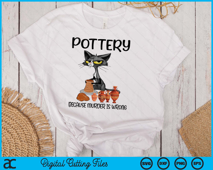 Pottery Because Murder Is Wrong Funny Cat Funny Potter SVG PNG Digital Printable Files