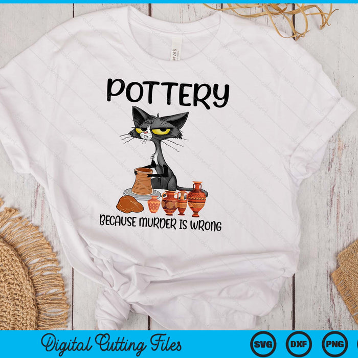 Pottery Because Murder Is Wrong Funny Cat Funny Potter SVG PNG Digital Printable Files