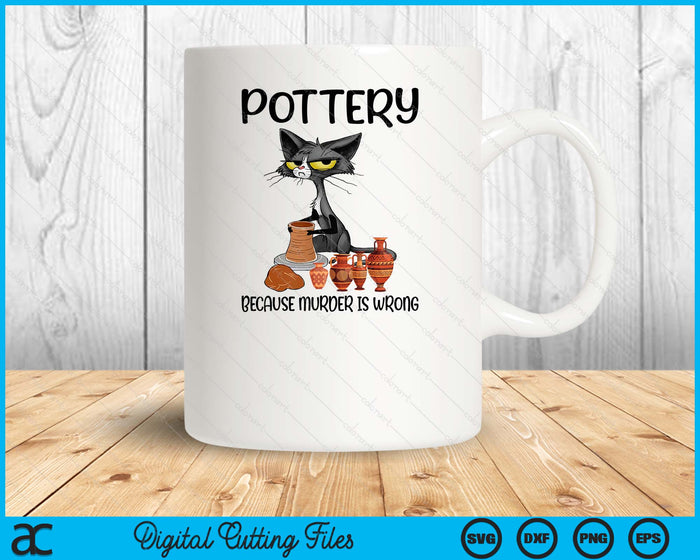 Pottery Because Murder Is Wrong Funny Cat Funny Potter SVG PNG Digital Printable Files