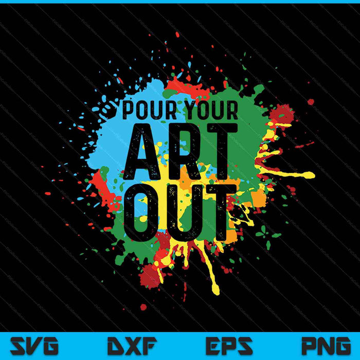 Pour Your Art Out Cool Artist Painting Art SVG PNG Cutting Printable Files