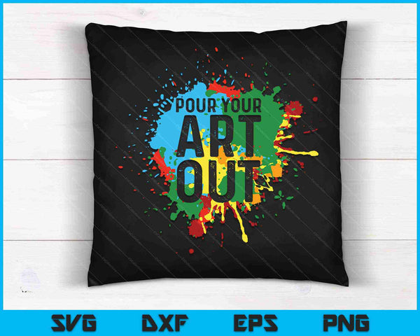 Pour Your Art Out Cool Artist Painting Art SVG PNG Cutting Printable Files