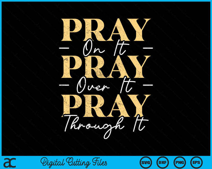 Pray On It Pray Over It Pray Through It Christian Religious SVG PNG Digital Cutting File