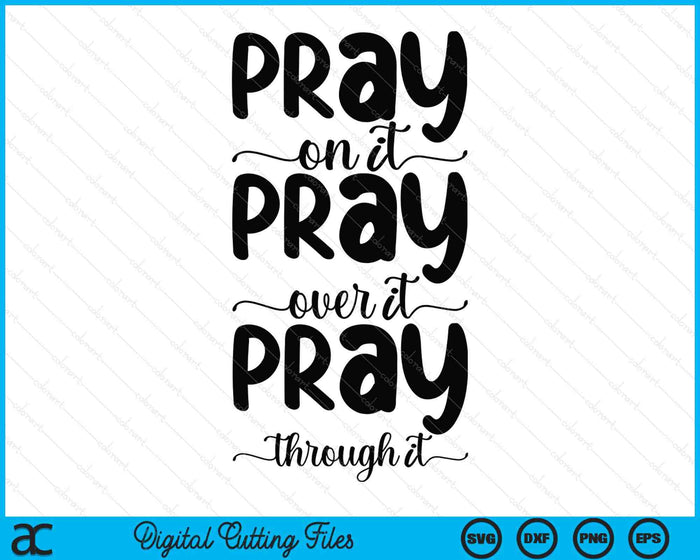 Pray On It Pray Over It Pray Through It Christian Religious SVG PNG Digital Printable Files