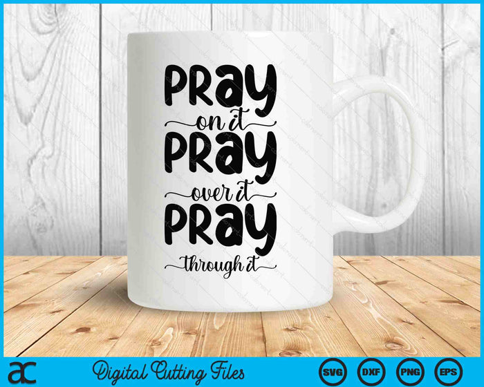 Pray On It Pray Over It Pray Through It Christian Religious SVG PNG Digital Printable Files