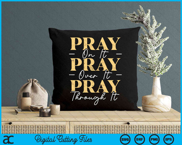 Pray On It Pray Over It Pray Through It Christian Religious SVG PNG Digital Cutting File