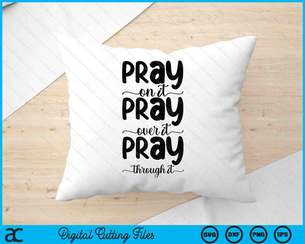 Pray On It Pray Over It Pray Through It Christian Religious SVG PNG Digital Printable Files