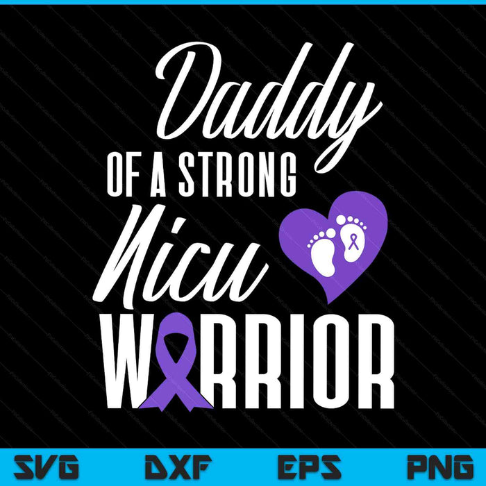 Prematurity awareness daddy nicu warrior preemie dad SVG cut file