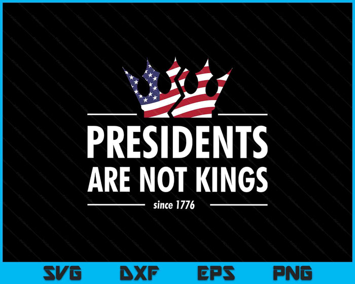 Presidents Are Not Kings USA FLAG Since 1776 SVG PNG Digital Printable Files