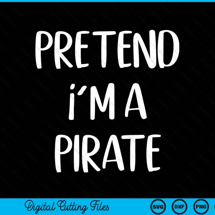 Pretend I'm A Pirate Costume Party Halloween SVG PNG Digital Cutting Files