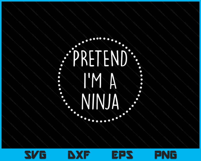 Pretend I'm a Ninja Halloween Costume SVG PNG Digital Cutting Files