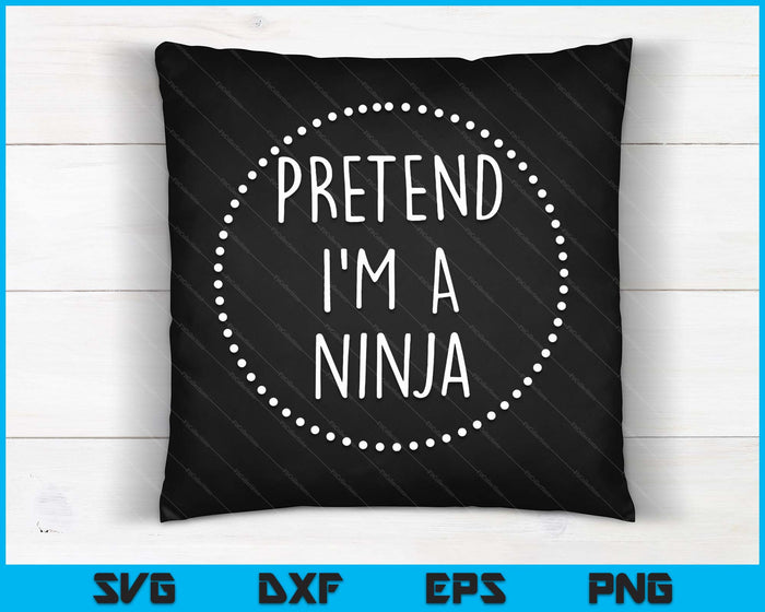 Pretend I'm a Ninja Halloween Costume SVG PNG Digital Cutting Files