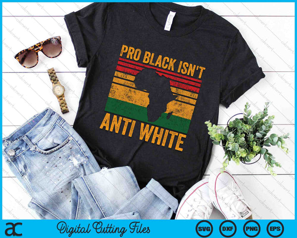 Pro Black Isn't Anti White African American History SVG PNG Digital Cutting Files