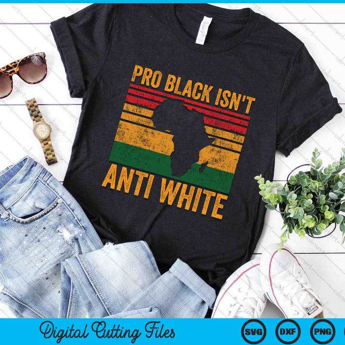 Pro Black Isn't Anti White African American History SVG PNG Digital Cutting Files