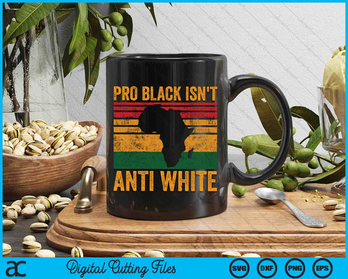 Pro Black Isn't Anti White African American History SVG PNG Digital Cutting Files