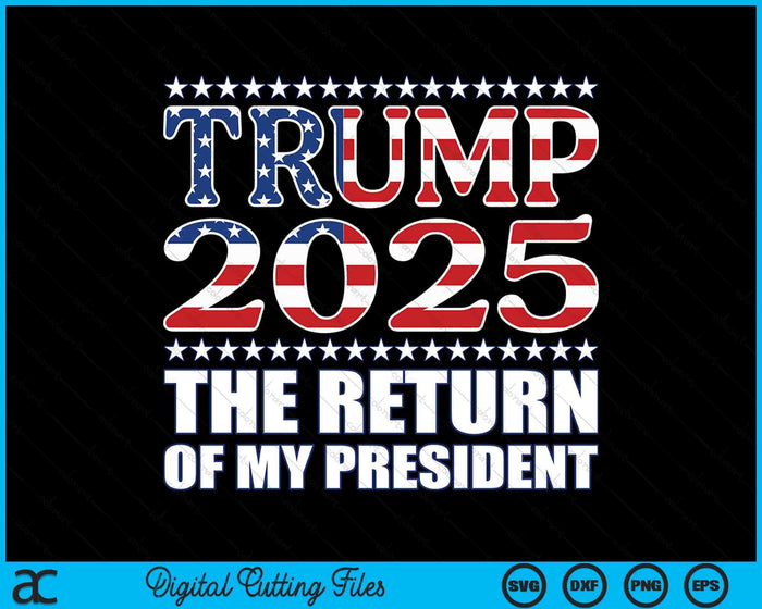 Pro Trump 2024 The Return Of My President Trump 2025 SVG PNG Digital Printable Files