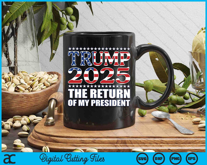 Pro Trump 2024 The Return Of My President Trump 2025 SVG PNG Digital Printable Files