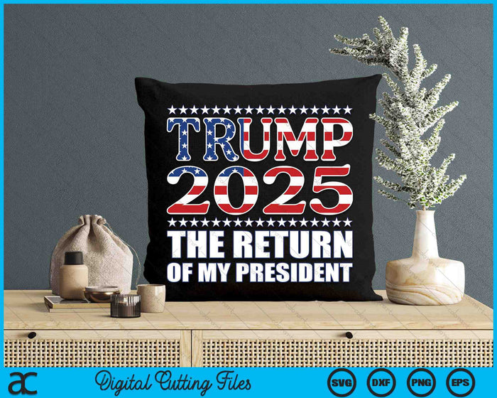 Pro Trump 2024 The Return Of My President Trump 2025 SVG PNG Digital Printable Files