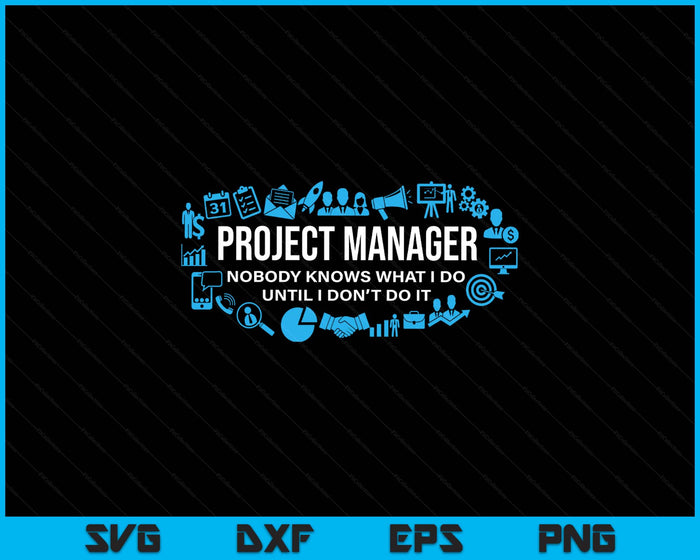 Project Manager T Shirt - Nobody Knows What I Do SVG PNG Digital Printable Files