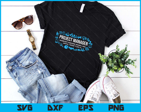 Project Manager T Shirt - Nobody Knows What I Do SVG PNG Digital Printable Files