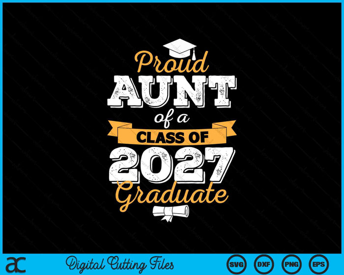 Proud Aunt Of A Class Of 2027 Graduate SVG PNG Digital Cutting Files