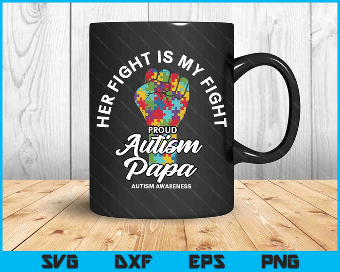 Proud Autism Papa Her Fight Is My Fight Support SVG PNG Digital Cutting Files