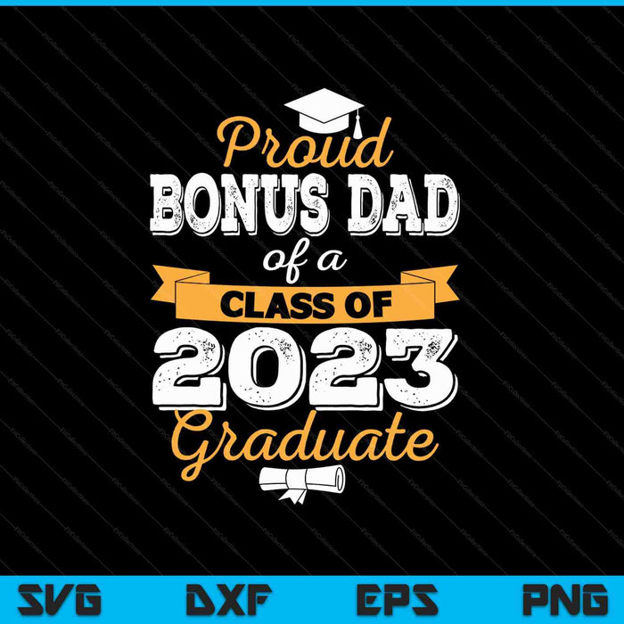 Proud Bonus Dad of a Class of 2023 Graduate SVG PNG Cutting Printable Files