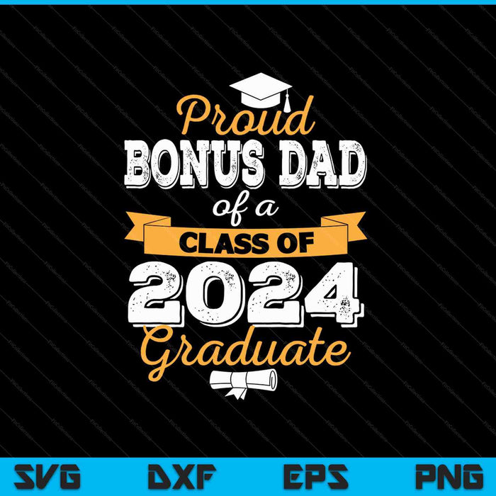 Proud Bonus Dad of a Class of 2024 Graduate SVG PNG Cutting Printable Files