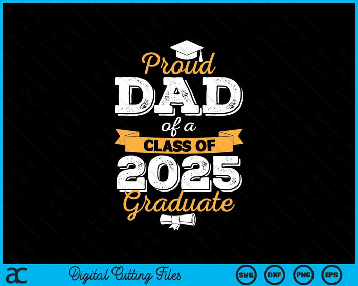 Proud Dad Of A Class Of 2025 Graduate SVG PNG Digital Printable Files