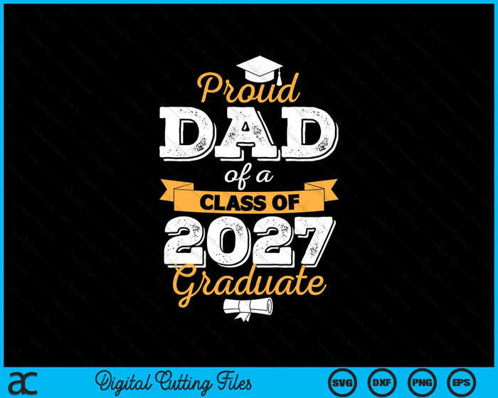 Proud Dad Of A Class Of 2027 Graduate SVG PNG Digital Cutting Files