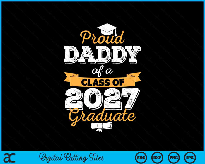 Proud Daddy Of A Class Of 2027 Graduate SVG PNG Digital Cutting Files