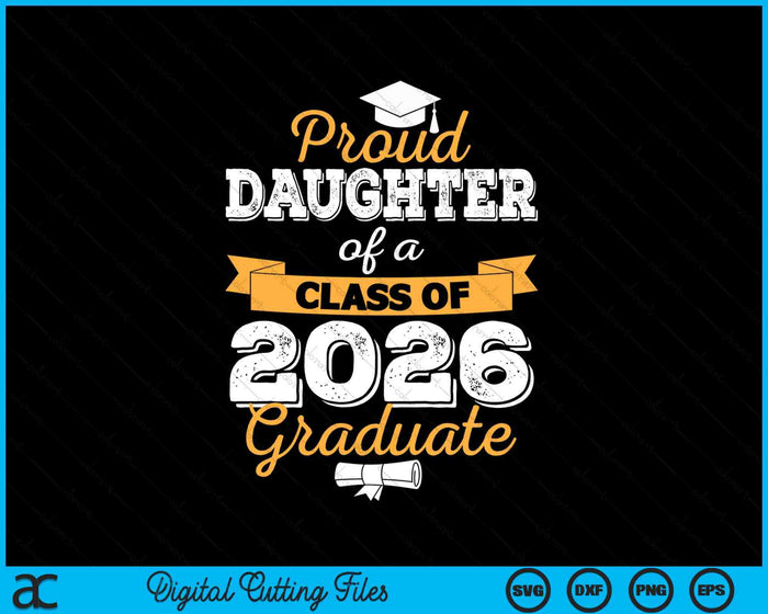 Proud Daughter Of A Class Of 2026 Graduate SVG PNG Digital Cutting Files