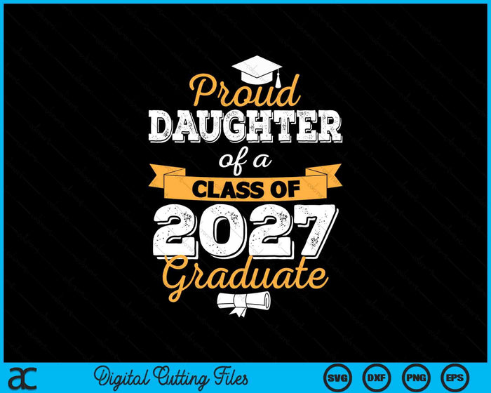 Proud Daughter Of A Class Of 2027 Graduate SVG PNG Digital Cutting Files