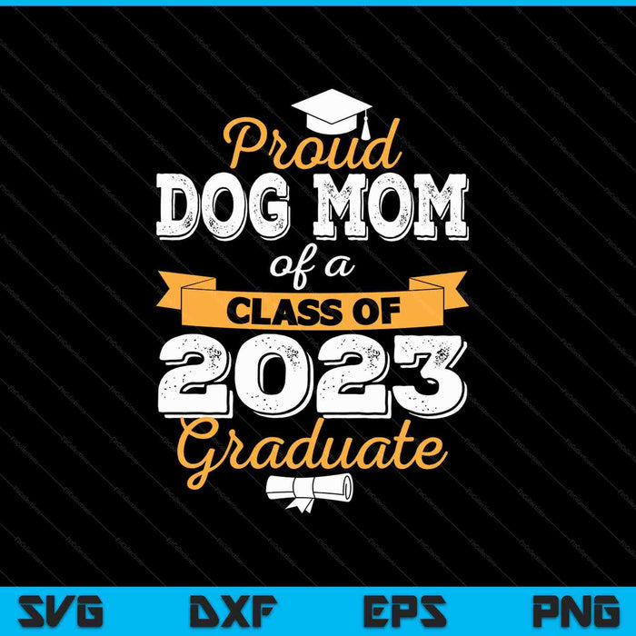 Proud Dog Mom of a Class of 2023 Graduate SVG PNG Cutting Printable Files