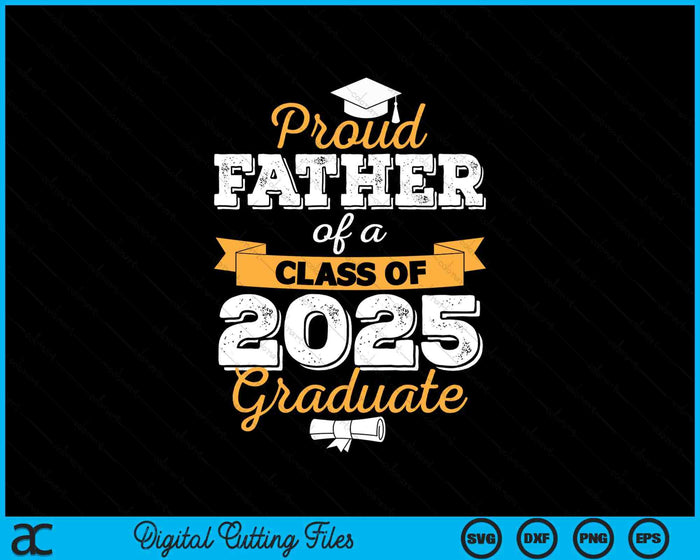 Proud Father Of A Class Of 2025 Graduate SVG PNG Digital Printable Files