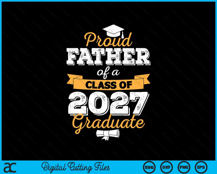 Proud Father Of A Class Of 2027 Graduate SVG PNG Digital Cutting Files