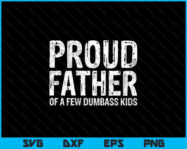 Proud Father Of A Few Dumbass Kids SVG PNG Cutting Printable Files