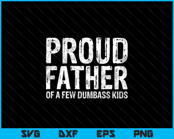 Proud Father Of A Few Dumbass Kids SVG PNG Cutting Printable Files