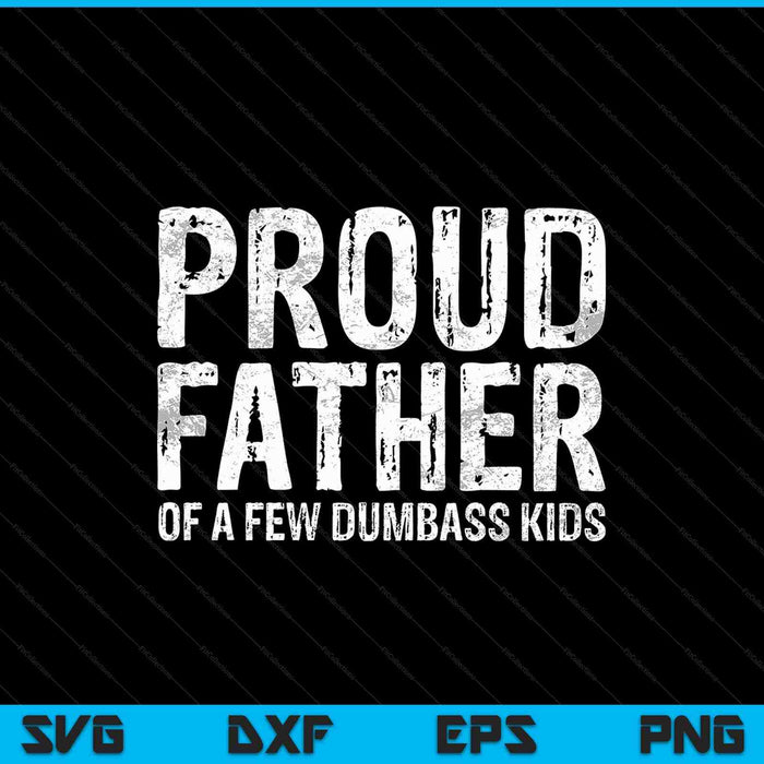 Proud Father Of A Few Dumbass Kids SVG PNG Cutting Printable Files