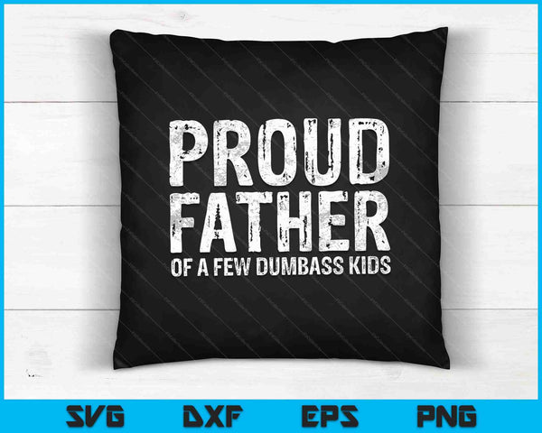 Proud Father Of A Few Dumbass Kids SVG PNG Cutting Printable Files