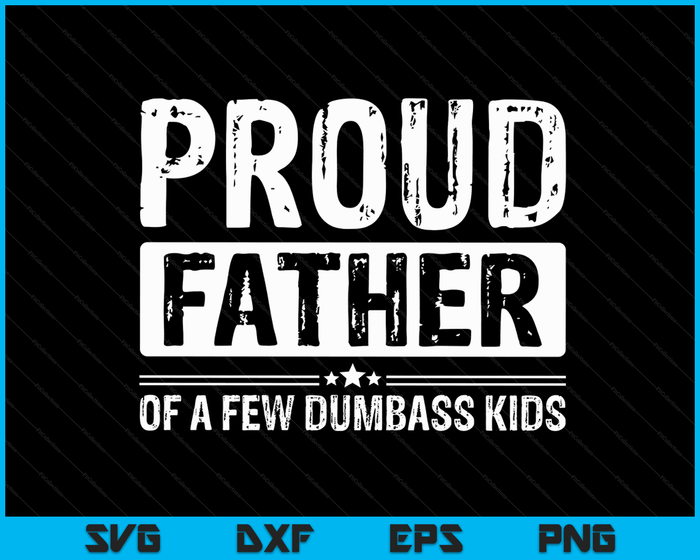 Proud Father Of A Few Dumbass Kids Shirt Funny Fathers Day SVG PNG Digital Cutting Files