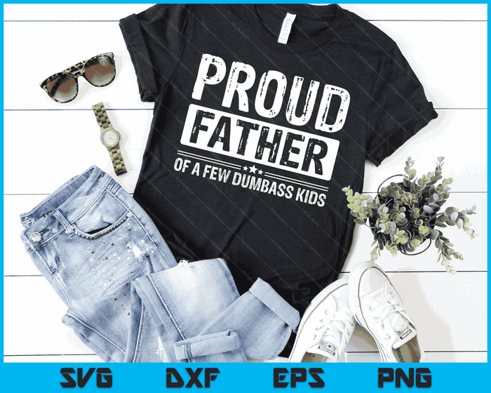 Proud Father Of A Few Dumbass Kids Shirt Funny Fathers Day SVG PNG Digital Cutting Files