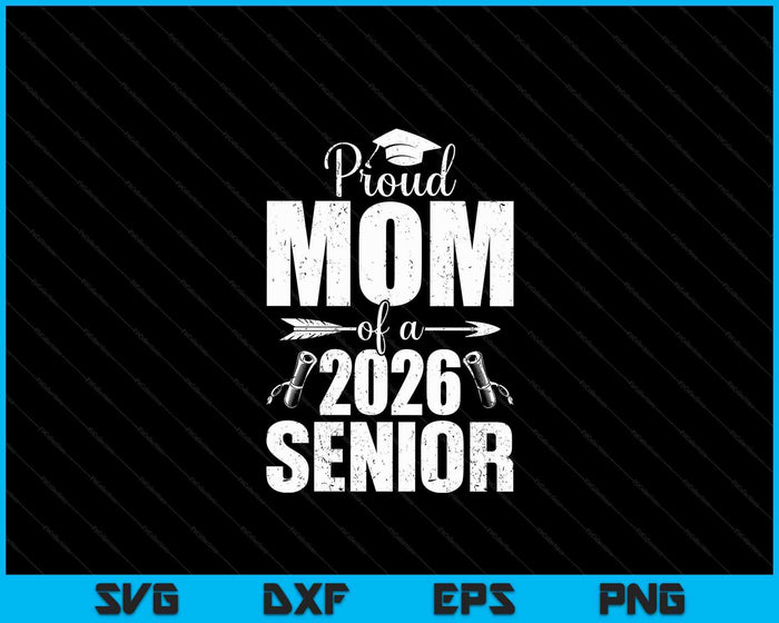 Proud Mom Of A 2026 Senior Shirt Graduation SVG PNG Digital Printable Files