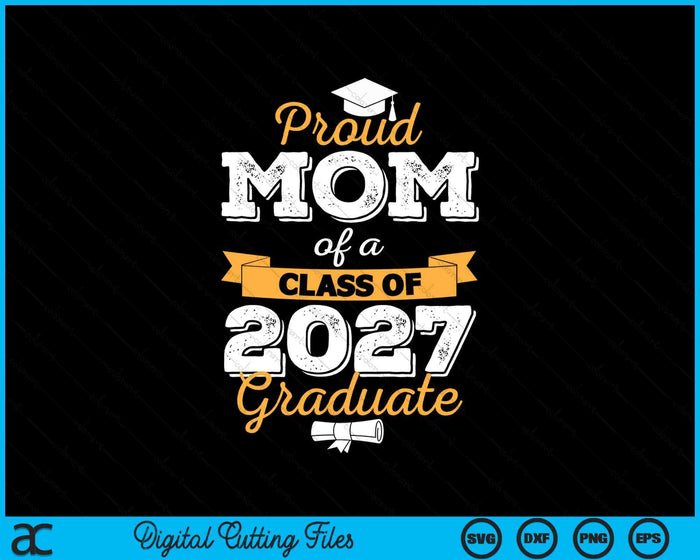 Proud Mom Of A Class Of 2027 Graduate SVG PNG Digital Cutting Files